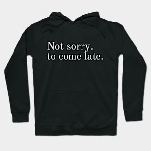 Not sorry to come late Hoodie